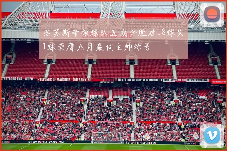 热苏斯带领球队五战全胜进18球失1球荣膺九月最佳主帅称号