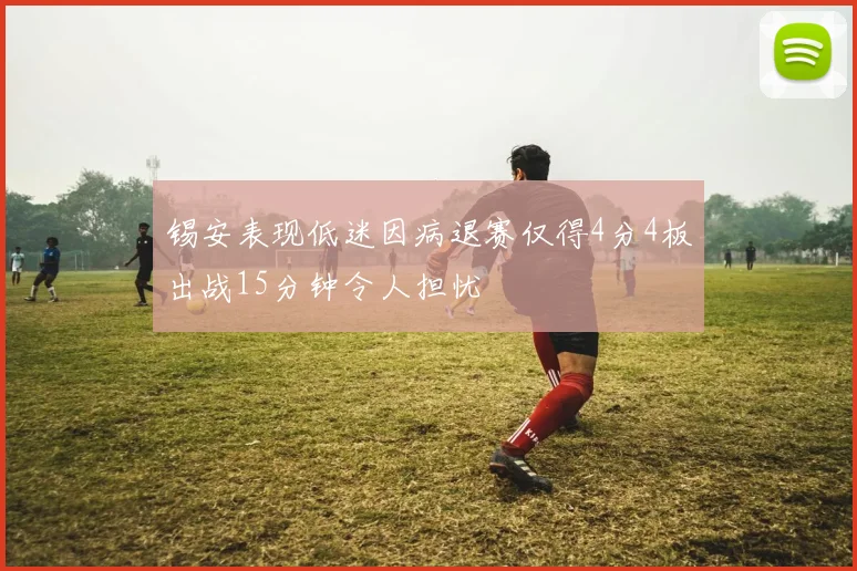 锡安表现低迷因病退赛仅得4分4板出战15分钟令人担忧