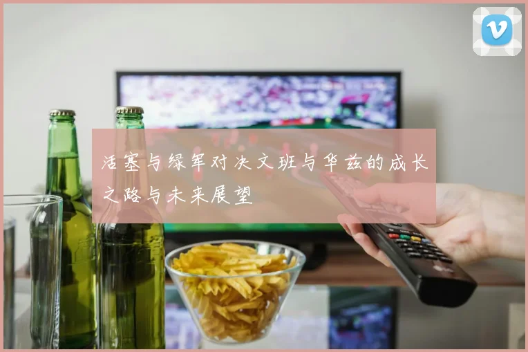 活塞与绿军对决文班与华兹的成长之路与未来展望